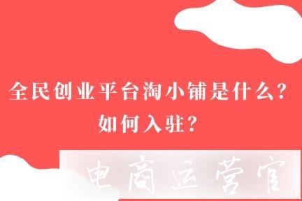 全民創(chuàng)業(yè)平臺淘小鋪是什么?淘寶賣家如何入駐成為供貨商?